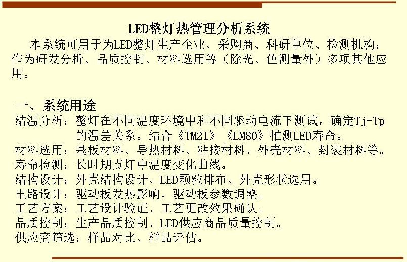 本系統(tǒng)可用于為LED整燈生產(chǎn)企業(yè)、采購商、科研單位、檢測機構(gòu)：作為研發(fā)分析、品質(zhì)控制、材料選用等（除光、色測量外）多項其他應(yīng)用。